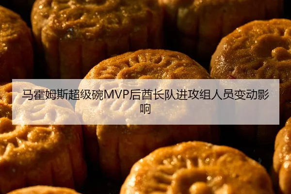马霍姆斯超级碗MVP后酋长队进攻组人员变动影响