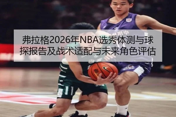 弗拉格2026年NBA选秀体测与球探报告及战术适配与未来角色评估