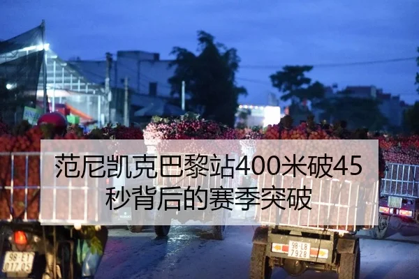 范尼凯克巴黎站400米破45秒背后的赛季突破